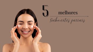 Quais os 5 MELHORES sabonetes faciais de 2025  |  TOP 5 MELHORES  sabonetes faciais!!