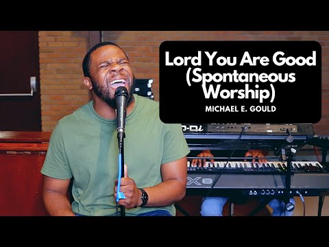 Lord You Are Good (Todd Galberth) + Spontaneous Worship | Michael E Gould