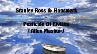 Stanley Ross & Hauswerk - Pesticide of Eivissa (Allex Mashup)