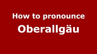 How to pronounce Oberallgäu