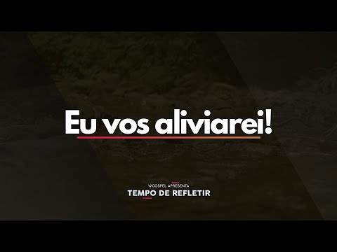[Tempo de Refletir] Eu vos aliviarei