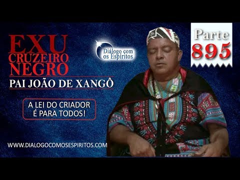 DcE 895 -[A lei do criador é PARA TODOS!] Exu Cruzeiro Negro - Médium Pai João de Xangô