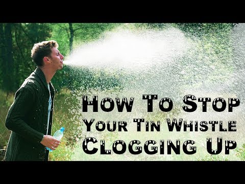 TIPS TO STOP YOUR TIN WHISTLE CLOGGING