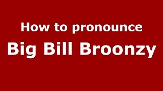 How to pronounce Big Bill Broonzy