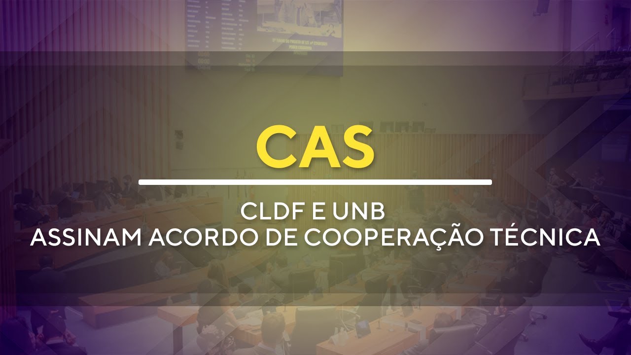 CAS - CLDF e UnB assinam Acordo de Cooperação Técnica