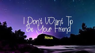 I DON&#39;T WANT TO BE YOUR FRIEND - NINA | LYRICS 🎶🎶