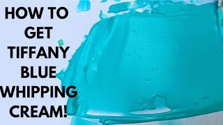 HOW TO GET TIFFANY BLUE WHIPPING CREAM/ BUTTERCREAM/ QUICK AND EASY!