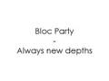 Bloc Party - Always new depths 