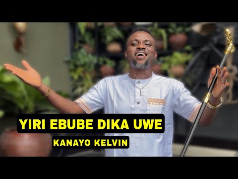 Yiri Ebube Dika Uwe - Kanayo Kelvin