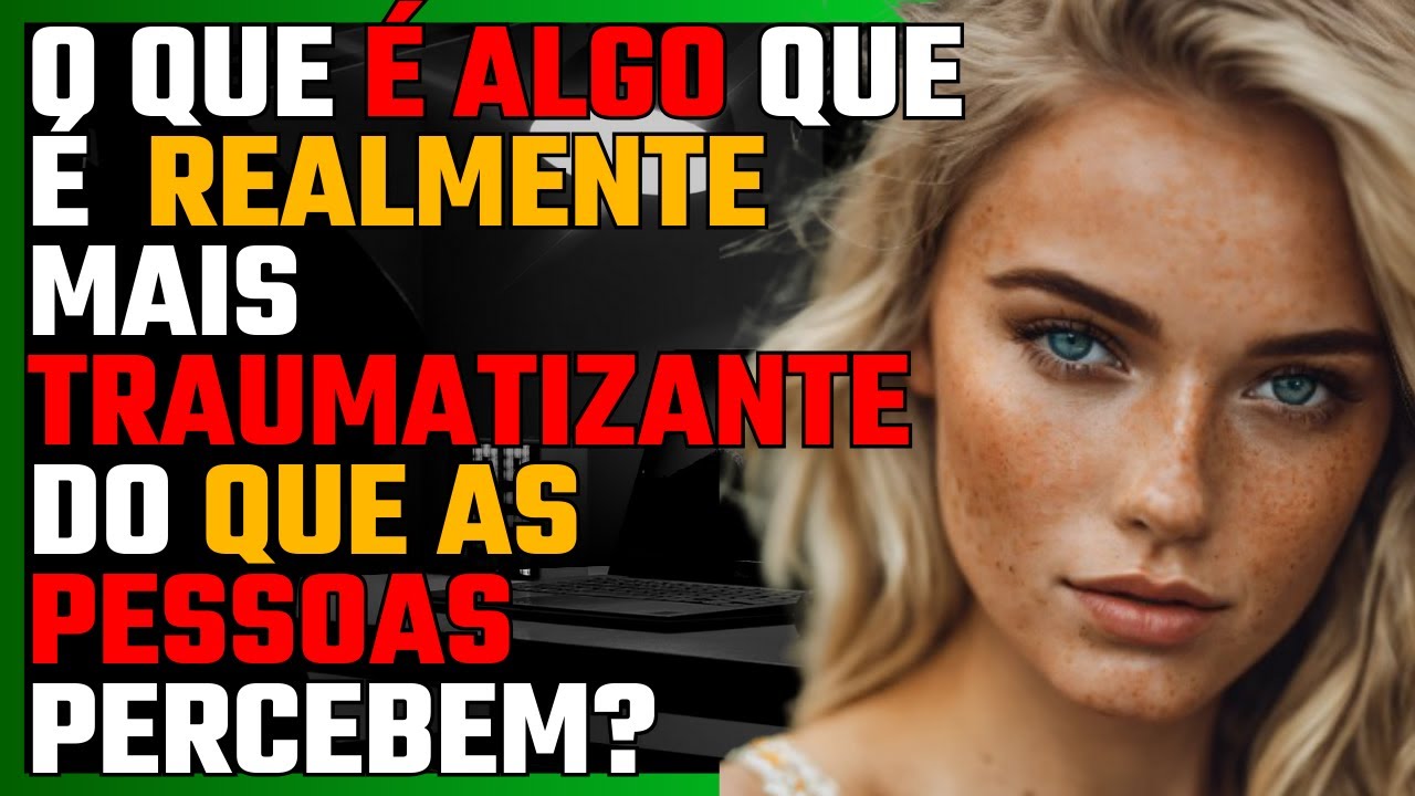 O QUE é ALGO que é REALMENTE MAIS TRAUMATIZANTE do que AS PESSOAS PERCEBEM?