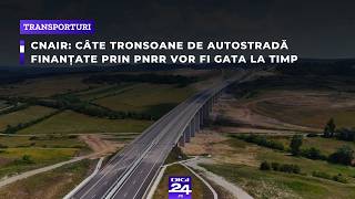 Câte tronsoane de autostradă finanțate prin PNRR vor fi gata la timp