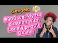 Get Paid 300 Weekly For Chatting With Lonely People