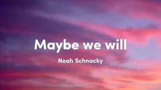 Noah Schnacky - Maybe we will (Lyrics)