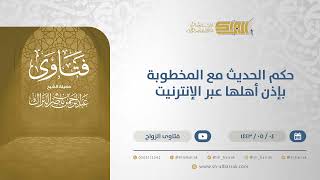 حكم الحديث مع المخطوبة بإذن أهلها عبر الإنترنيت  - الشيخ عبدالرحمن البراك (13175) image