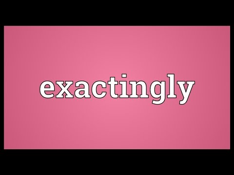 Exactingly
