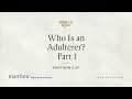 Who Is an Adulterer? Part 1 (Matthew 5:27) John MacArthur