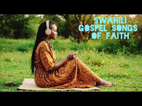Swahili Gospel Songs of Faith | Nyimbo za Imani