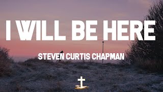 Steven Curtis Chapman - I Will Be Here (Lyric Video) | Tomorrow morning if you wake up,