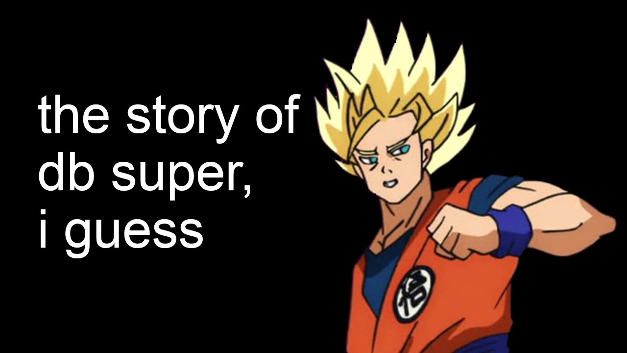 the entire story of Dragon Ball Super, i guess (anime)