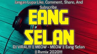 Download lagu DJ VIRAL!!! || MEOW - MEOW || Eang Selan || Rvmix 2020!!! mp3