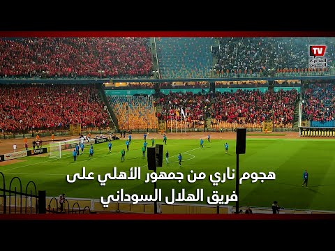 هجوم ناري من جمهور الأهلي لحظة نزول فريق الهلال السوداني لأرض الملعب