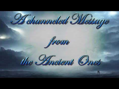 A channeled message from the Spirit World - The Ancient Ones - Part 1