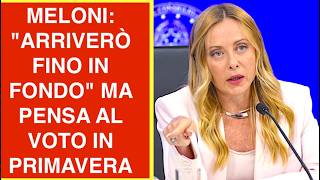 MELONI: "ARRIVERÒ FINO IN FONDO" MA PENSA AL VOTO IN PRIMAVERA