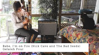 Babe I'm on fire  (Nick Cave and The Bad Seeds) - Gelareh Pour in quarantine