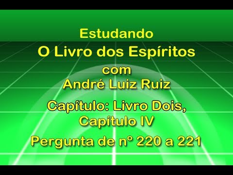 96 - Estudo O Livro dos Espíritos - Livro Dois, Capítulo IV, Pergunta nº 220 a 221