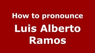 How to pronounce Luis Alberto Ramos