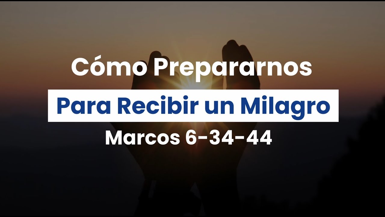 🔴Como prepararnos para recibir un milagro - Marcos 6:34-44