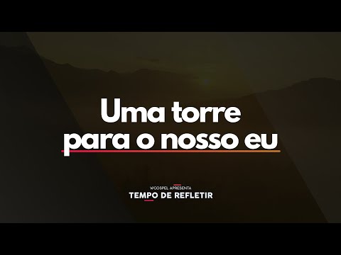 [Tempo de Refletir] Uma torre para o nosso eu