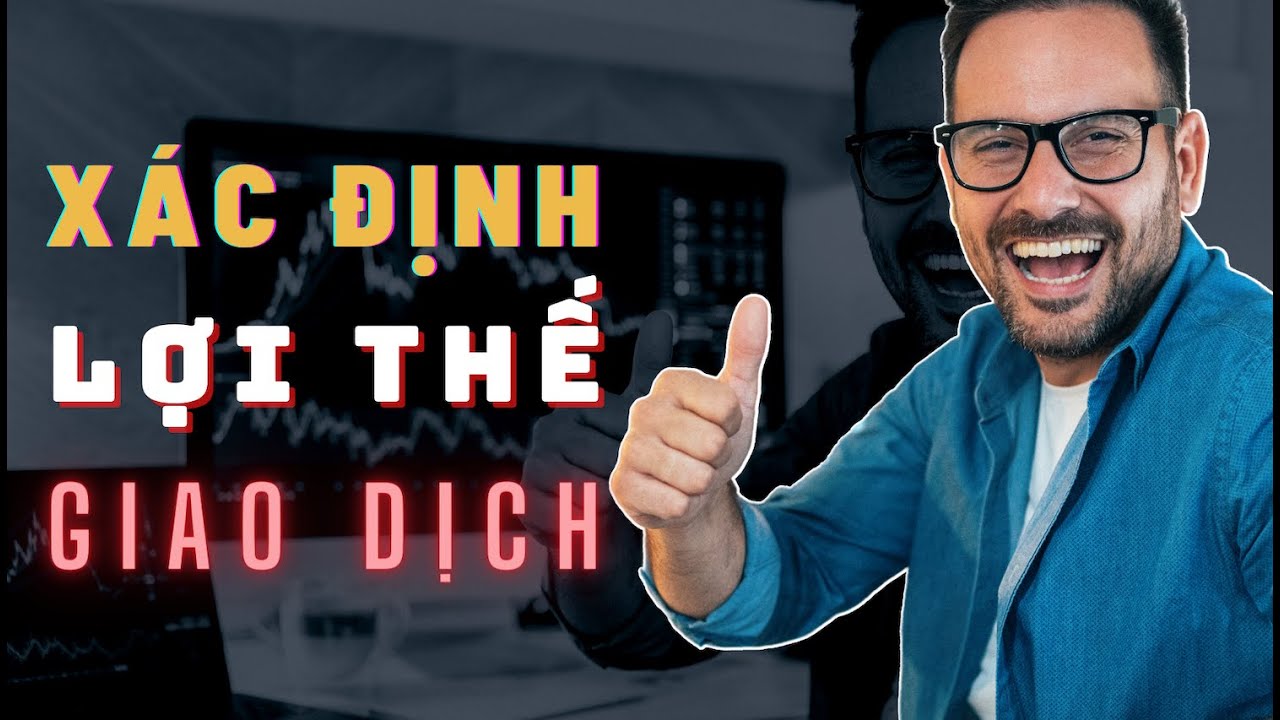 Lợi Thế Giao Dịch Là Gì? Làm Sao Để Xác Định Lợi Thế Giao Dịch?