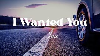 I Wanted You - Ina |Lyrics video|