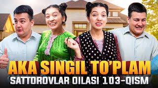 AKA SINGIL TO’PLAM 2025 / SATTOROVLAR OILASI 103-QISM