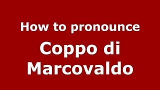 How to pronounce Coppo Di Marcovaldo