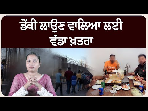 ਡੋਂਕੀ ਲਾਉਣ ਵਾਲਿਆ ਲਈ ਵੱਡਾ ਖ਼ਤਰਾ - ਸਾਵਧਾਨ