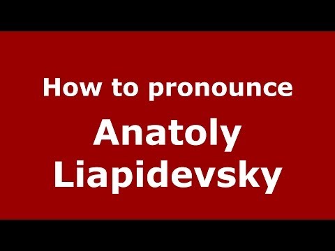 How to pronounce Anatoly Liapidevsky (Russian/Russia) - PronounceNames.com