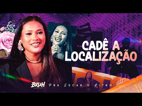 CADÊ A LOCALIZAÇÃO - Bruh Sanntos | Pra Secar o Litro - OFICIAL