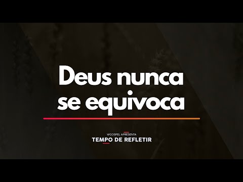 Tempo de Refletir - Deus nunca se equivoca