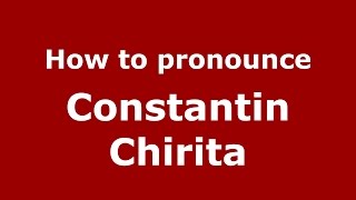 How to pronounce Constantin Chiriţǎ