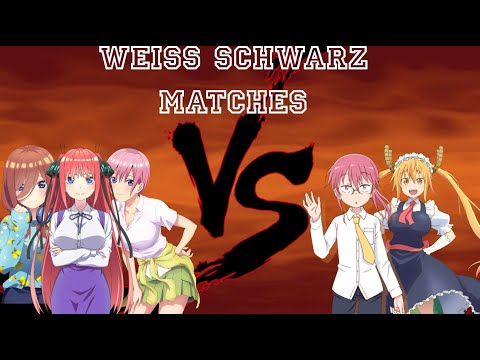 Weiss Schwarz Match Quintuplets(12SB) VS  Dragon Maid (Bar/Choice)