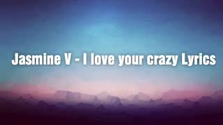 Jasmine V - I love your crazy Lyrics