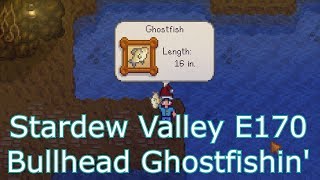 Stardew Valley E170: Bullhead Ghostfishin