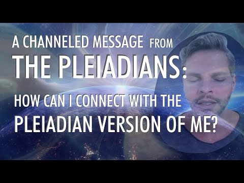 How Can I CONNECT With The PLEIADIAN Version Of Me? | A Channeled Message From THE PLEIADIANS