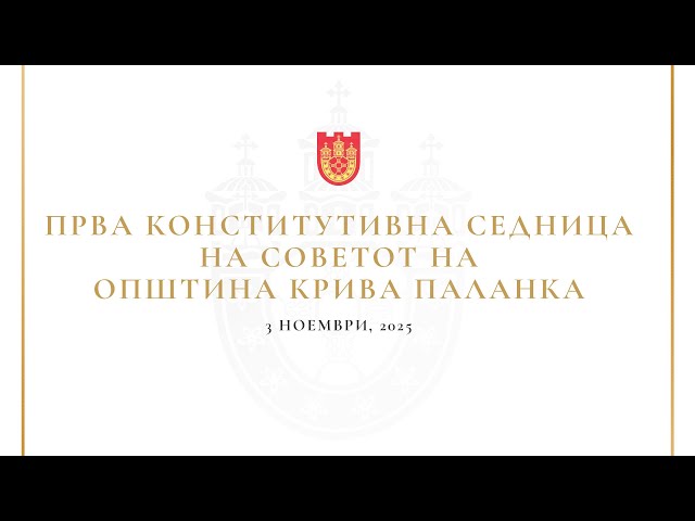 ПРВА КОНСТИТУТИВНА СЕДНИЦА НА СОВЕТОТ НА ОПШТИНА КРИВА ПАЛАНКА (03.11 2025)