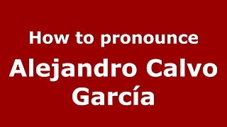 How to pronounce Alejandro Calvo García