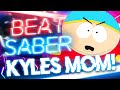 Kyle S Mom S A B Tch South Park Beat Saber