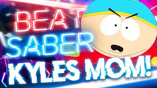 Kyle&#39;s Mom&#39;s a B*tch - South Park - Beat Saber