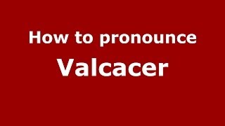 How to pronounce Valcacer